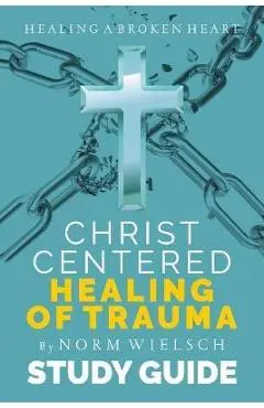 Christ-Centered Healing Study Guide - Norm Wielsch