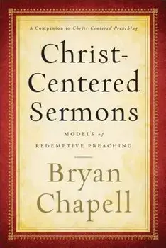 Christ-Centered Sermons: Models of Redemptive Preaching, Paperback/Bryan Chapell