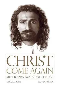 Christ Come Again Volume One: Meher Baba, Avatar of the Age, Paperback/Flanagan Ed