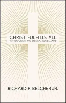 Christ Fulfills All. Introducing the Biblical Covenants, Paperback/Richard P. Belcher