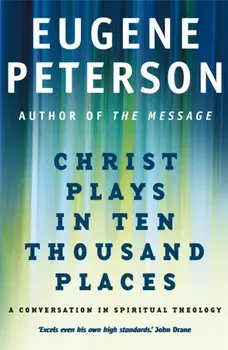 Christ Plays In Ten Thousand Places. A Conversation in Spiritual Theology, Paperback/Eugene Peterson