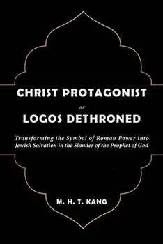 Christ Protagonist or Logos Dethroned, Paperback/M. H. T. Kang