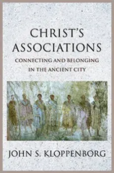 Christ's Associations. Connecting and Belonging in the Ancient City, Hardback/John S. Kloppenborg