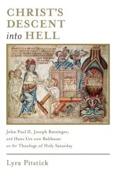 Christ's Descent Into Hell: John Paul II, Joseph Ratzinger, and Hans Urs Von Balthasar on the Theology of Holy Saturday, Paperback/Lyra Pitstick