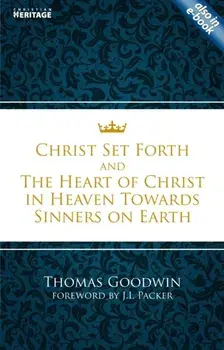 Christ Set Forth. And the Heart of Christ Towards Sinners on the earth, Revised ed., Paperback/Thomas Goodwin