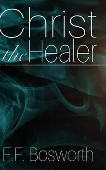 Christ the Healer, Hardcover/F. F. Bosworth