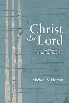 Christ the Lord: The Reformation and Lordship Salvation, Paperback/Michael Horton