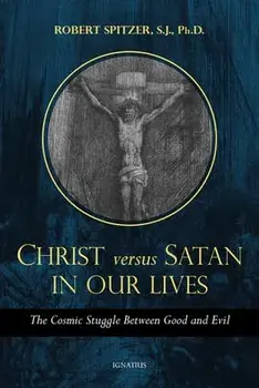 Christ vs. Satan in Our Daily Lives, Volume 1: The Cosmic Struggle Between Good and Evil, Paperback/Robert Spitzer