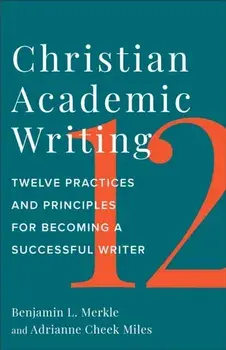 Christian Academic Writing. Twelve Practices and Principles for Becoming a Successful Writer, Paperback/Adrianne Cheek Miles