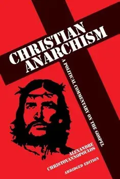 Christian Anarchism: A Political Commentary on the Gospel: Abridged Edition, Paperback/Alexandre Christoyannopoulos