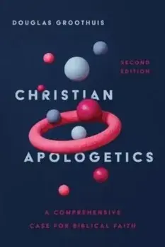 Christian Apologetics - A Comprehensive Case for Biblical Faith, Hardback/Douglas Groothuis