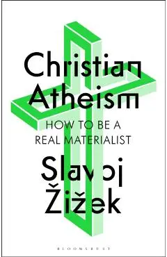 Christian Atheism: How to Be a Real Materialist - Slavoj Zizek
