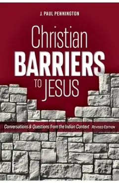 Christian Barriers to Jesus (Revised Edition): Conversations and Questions from the Indian Context - J. Paul Pennington