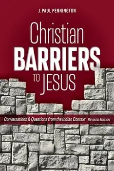 Christian Barriers to Jesus (Revised Edition): Conversations and Questions from the Indian Context, Paperback/J. Paul Pennington