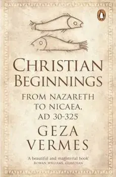 Christian Beginnings, Paperback/Geza Vermes