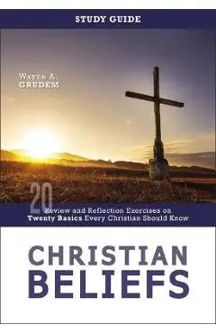 Christian Beliefs Study Guide: Review and Reflection Exercises on Twenty Basics Every Christian Should Know - Wayne A. Grudem