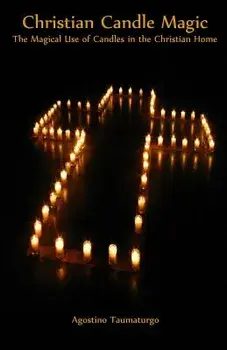 Christian Candle Magic: The Magical Use of Candles in the Christian Home, Paperback/Agostino Taumaturgo