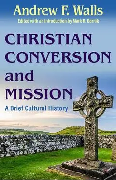 Christian Conversion and Mission: A Brief Cultural History - Andrew Walls