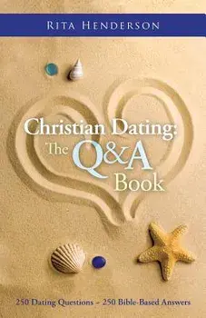 Christian Dating: The Q & A Book: 250 Dating Questions 250 Bible-Based Answers, Paperback/Rita Henderson