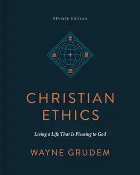 Christian Ethics. Living a Life That Is Pleasing to God (Revised Edition), Revised ed, Hardback/Wayne Grudem