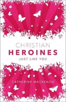 Christian Heroines. Just Like You, Hardback/Catherine Mackenzie