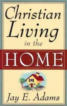 Christian Living in the Home:, Paperback/Jay Edward Adams