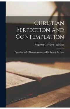Christian Perfection and Contemplation: According to St. Thomas Aquinas and St. John of the Cross - Réginald 1877-1 Garrigou-lagrange