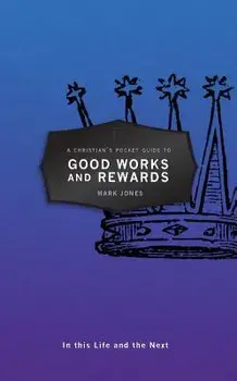 Christian's Pocket Guide to Good Works and Rewards. In this Life and the Next, Paperback/Mark Jones