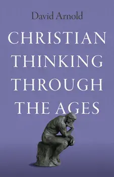Christian Thinking through the Ages, Paperback/David Arnold