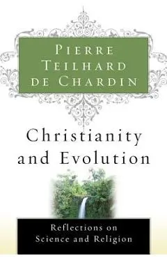 Christianity and Evolution - Pierre Teilhard De Chardin