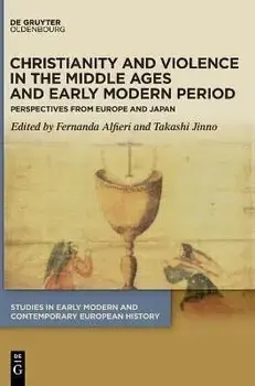 Christianity and Violence in the Middle Ages and Early Modern Period. Perspectives from Europe and Japan, Hardback/***