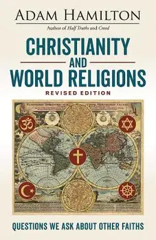 Christianity and World Religions Revised Edition: Questions We Ask about Other Faiths, Paperback/Adam Hamilton