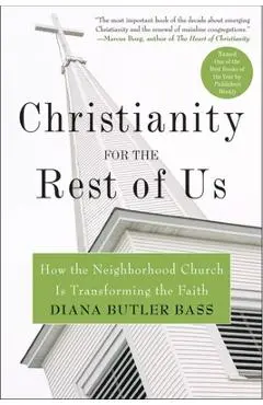 Christianity for the Rest of Us: How the Neighborhood Church Is Transforming the Faith - Diana Butler Bass