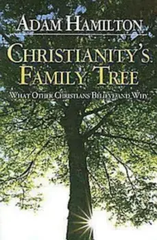 Christianity's Family Tree: What Other Christians Believe and Why, Paperback/Adam Hamilton
