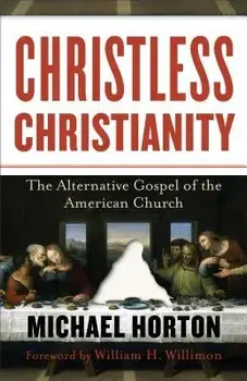 Christless Christianity: The Alternative Gospel of the American Church, Paperback/Michael Horton