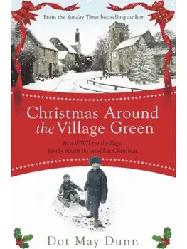 Christmas Around the Village Green. In a WWII 1940s rural village, family means the world at Christmastime, Paperback/Dot May Dunn