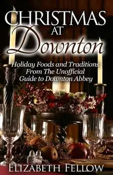 Christmas at Downton: Holiday Foods and Traditions from the Unofficial Guide to Downton Abbey, Paperback/Elizabeth Fellow