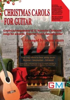 Christmas Carols For Guitar: Graded arrangements of 12 favourite Christmas songs for acoustic, fingerstyle and classical guitar/James Akers