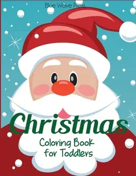 Christmas Coloring Book for Toddlers: 50 Christmas Pages to Color Including Santa, Christmas Trees, Reindeer, Snowman, Paperback/Blue Wave Press