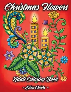 Christmas Flowers - Adult Coloring Book: Discover Beautiful Christmas Ornaments, Mandala-Like Flowers, Relaxing Winter Scenes & Floral Patterns, Paperback/Eden Colors