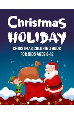 Christmas Holiday - Christmas Coloring Book for Kids Ages 6-12: Big Christmas Holiday Coloring Workbook for Kids Ages 4, 5, 6, 7, 8, 9, 10 and more... - Kids Tonely