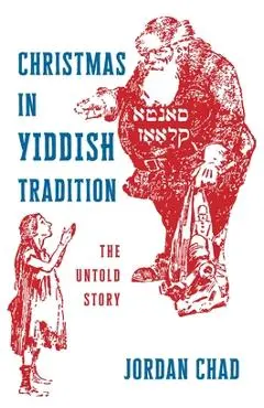 Christmas in Yiddish Tradition: The Untold Story - Jordan Chad