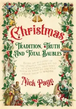 Christmas: Tradition, Truth and Total Baubles, Hardback/Nick Page