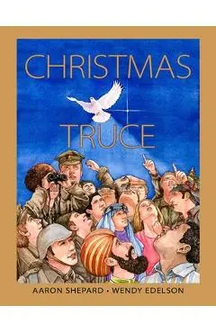 Christmas Truce: A True Story of World War 1 (Centennial Edition) - Aaron Shepard