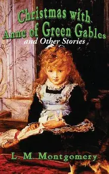 Christmas with Anne of Green Gables and Other Stories, Hardcover/L. M. Montgomery