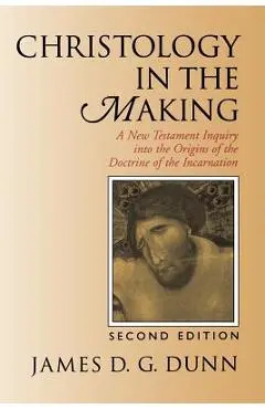 Christology in the Making: A New Testament Inquiry Into the Origins of the Doctrine of the Incarnation - James D. G. Dunn