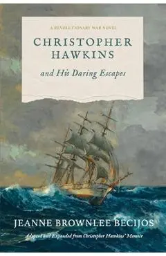 Christopher Hawkins and His Daring Escapes: A Revolutionary War Novel - Jeanne Brownlee Becijos