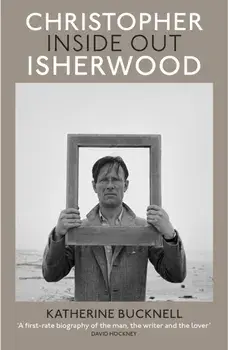 Christopher Isherwood Inside Out, Hardback/Katherine Bucknell