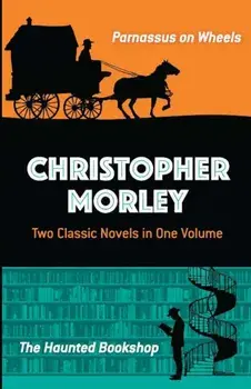 Christopher Morley: Two Classic Novels in One Volume: Parnassus on Wheels and the Haunted Bookshop, Paperback/Christopher Morley
