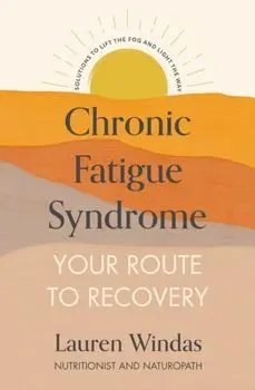 Chronic Fatigue Syndrome: Your Route to Recovery. Solutions to Lift the Fog and Light the Way, Paperback/***